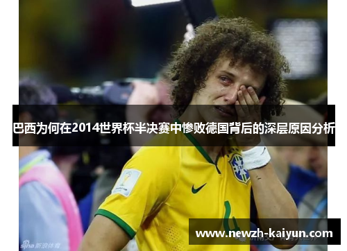 巴西为何在2014世界杯半决赛中惨败德国背后的深层原因分析