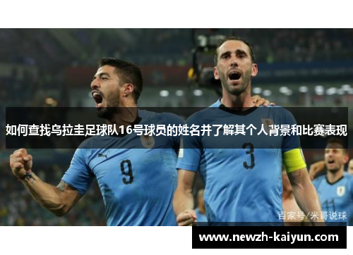 如何查找乌拉圭足球队16号球员的姓名并了解其个人背景和比赛表现