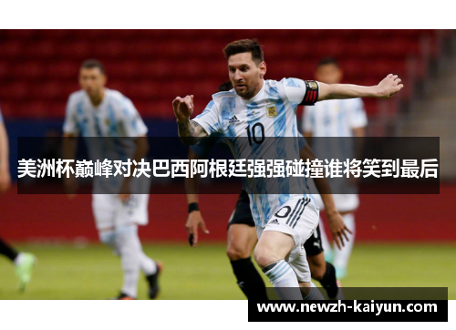 美洲杯巅峰对决巴西阿根廷强强碰撞谁将笑到最后