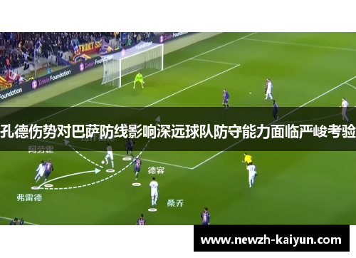 孔德伤势对巴萨防线影响深远球队防守能力面临严峻考验