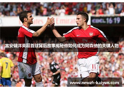 富安健洋英超首球背后故事揭秘他如何成为阿森纳的关键人物