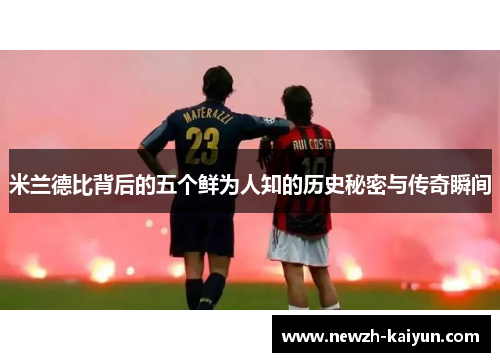 米兰德比背后的五个鲜为人知的历史秘密与传奇瞬间