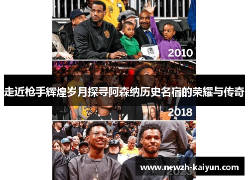 走近枪手辉煌岁月探寻阿森纳历史名宿的荣耀与传奇